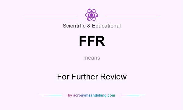 What does FFR mean? It stands for For Further Review