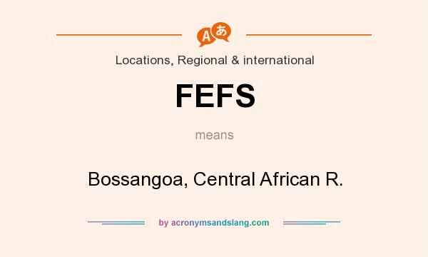 What does FEFS mean? It stands for Bossangoa, Central African R.