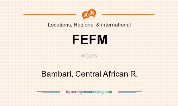 What does FEFM mean? It stands for Bambari, Central African R.