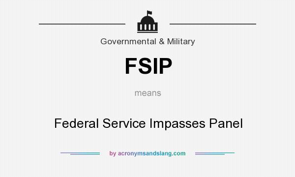 What does FSIP mean? It stands for Federal Service Impasses Panel