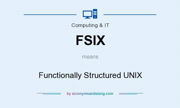What does FSIX mean? It stands for Functionally Structured UNIX
