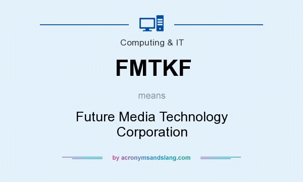 What does FMTKF mean? It stands for Future Media Technology Corporation