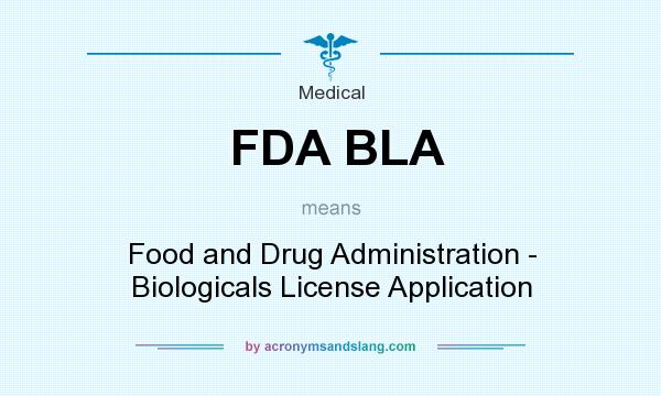 What does FDA BLA mean? It stands for Food and Drug Administration - Biologicals License Application