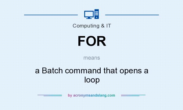 What does FOR mean? It stands for a Batch command that opens a loop