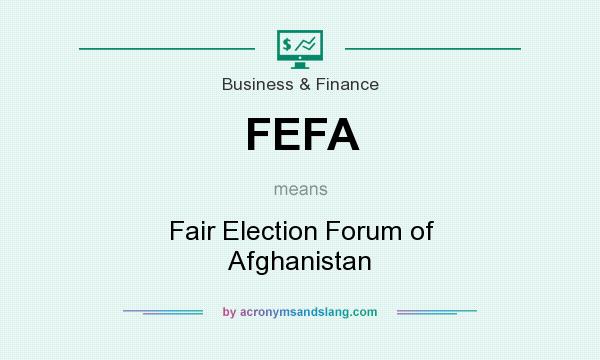 What does FEFA mean? It stands for Fair Election Forum of Afghanistan
