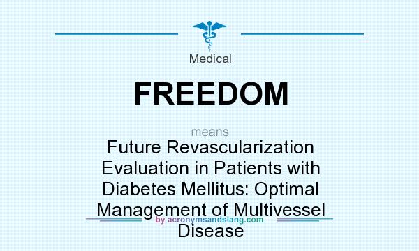 What does FREEDOM mean? It stands for Future Revascularization Evaluation in Patients with Diabetes Mellitus: Optimal Management of Multivessel Disease