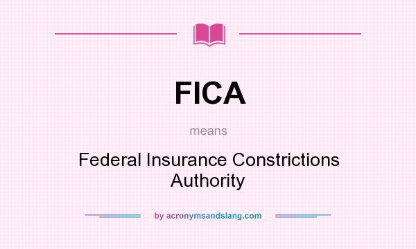 What does FICA mean? It stands for Federal Insurance Constrictions Authority
