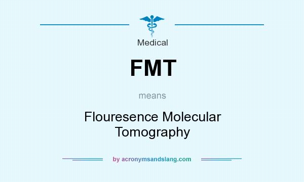 What does FMT mean? It stands for Flouresence Molecular Tomography