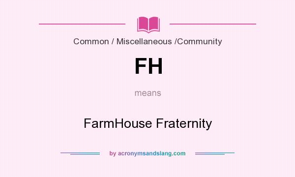 What does FH mean? It stands for FarmHouse Fraternity