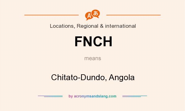 What does FNCH mean? It stands for Chitato-Dundo, Angola