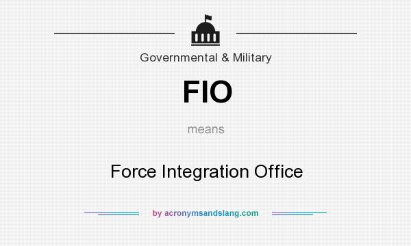 What does FIO mean? It stands for Force Integration Office