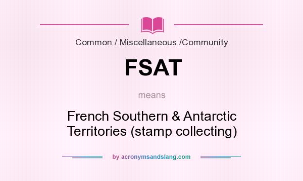 What does FSAT mean? It stands for French Southern & Antarctic Territories (stamp collecting)