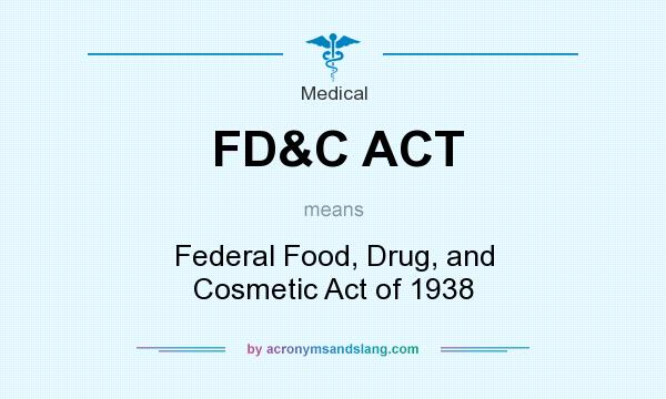 What does FD&C ACT mean? It stands for Federal Food, Drug, and Cosmetic Act of 1938
