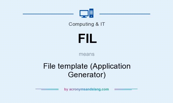 What does FIL mean? It stands for File template (Application Generator)