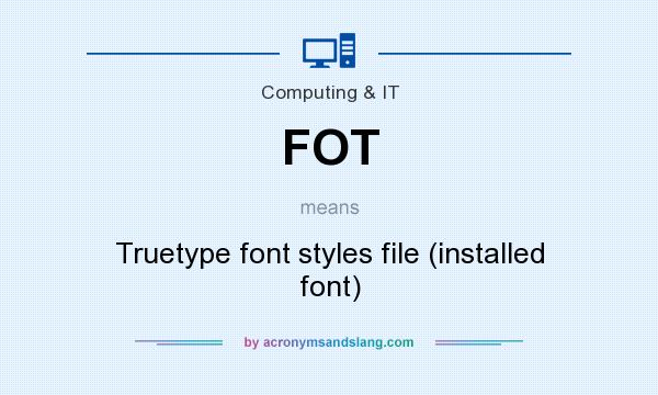 What does FOT mean? It stands for Truetype font styles file (installed font)