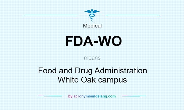 What does FDA-WO mean? It stands for Food and Drug Administration White Oak campus