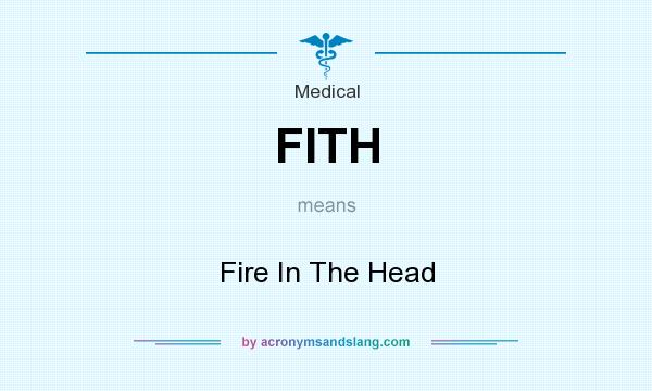 What does FITH mean? It stands for Fire In The Head