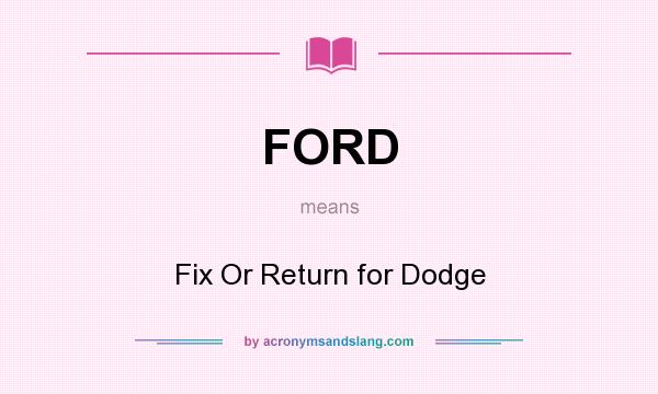 What does FORD mean? It stands for Fix Or Return for Dodge