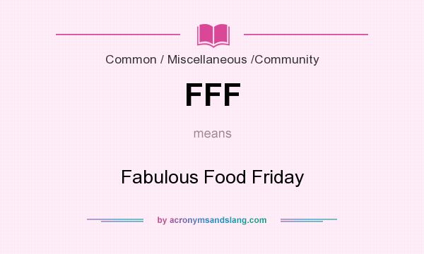 What does FFF mean? It stands for Fabulous Food Friday
