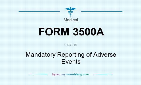 What does FORM 3500A mean? It stands for Mandatory Reporting of Adverse Events