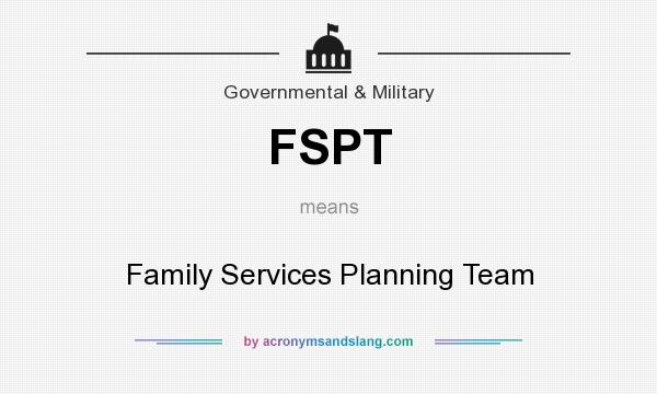 What does FSPT mean? It stands for Family Services Planning Team