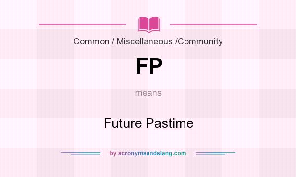What does FP mean? It stands for Future Pastime