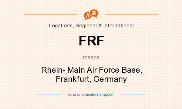 What does FRF mean? It stands for Rhein- Main Air Force Base, Frankfurt, Germany
