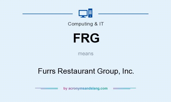 What does FRG mean? It stands for Furrs Restaurant Group, Inc.