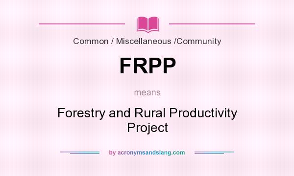 What does FRPP mean? It stands for Forestry and Rural Productivity Project