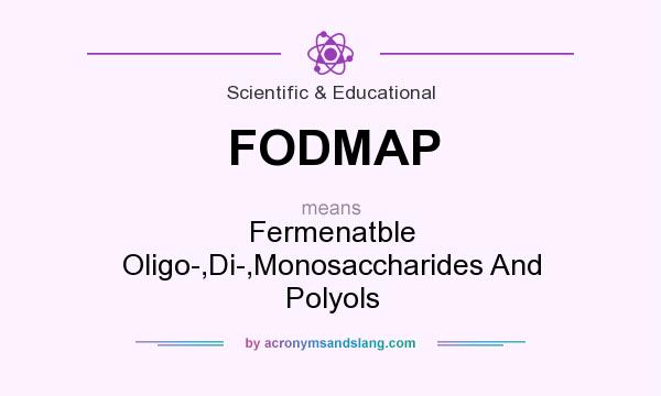 What does FODMAP mean? It stands for Fermenatble Oligo-,Di-,Monosaccharides And Polyols