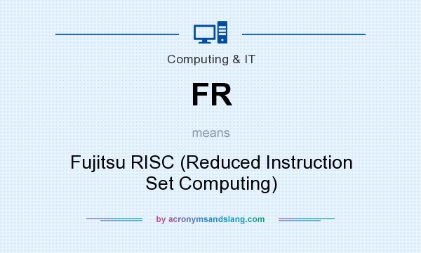 What does FR mean? It stands for Fujitsu RISC (Reduced Instruction Set Computing)