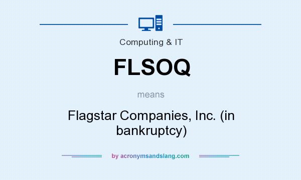 What does FLSOQ mean? It stands for Flagstar Companies, Inc. (in bankruptcy)