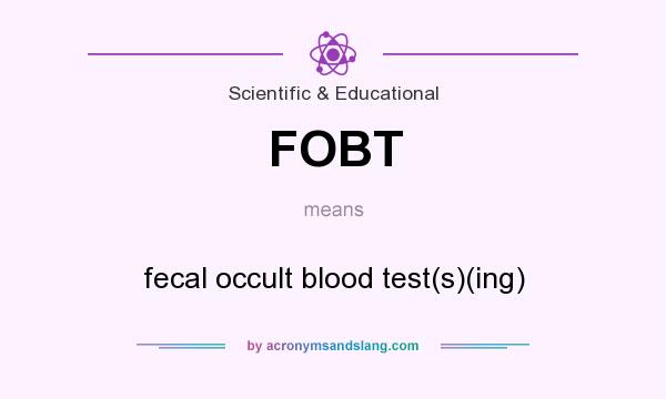What does FOBT mean? It stands for fecal occult blood test(s)(ing)