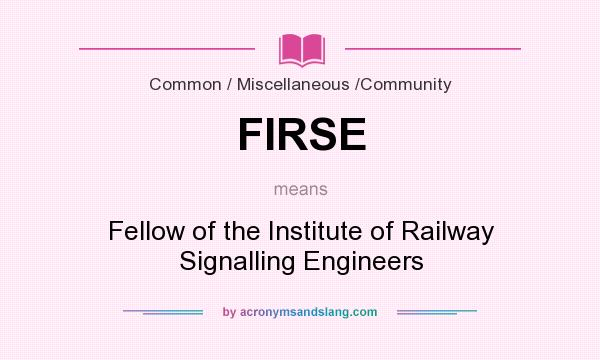 What does FIRSE mean? It stands for Fellow of the Institute of Railway Signalling Engineers