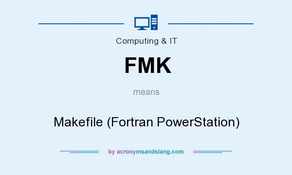 What does FMK mean? It stands for Makefile (Fortran PowerStation)