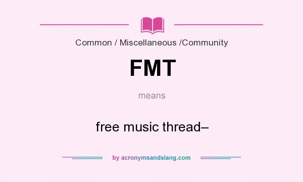What does FMT mean? It stands for free music thread–