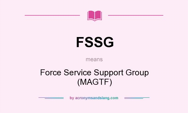 What does FSSG mean? It stands for Force Service Support Group (MAGTF)