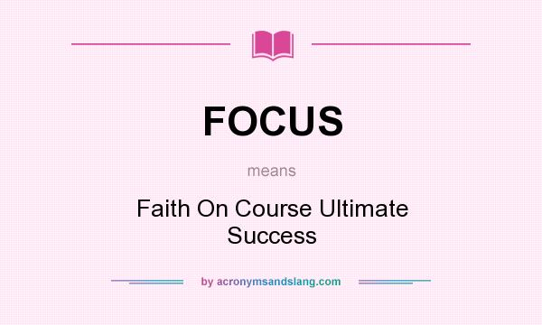 What does FOCUS mean? It stands for Faith On Course Ultimate Success