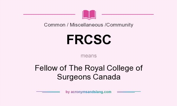 What does FRCSC mean? It stands for Fellow of The Royal College of Surgeons Canada
