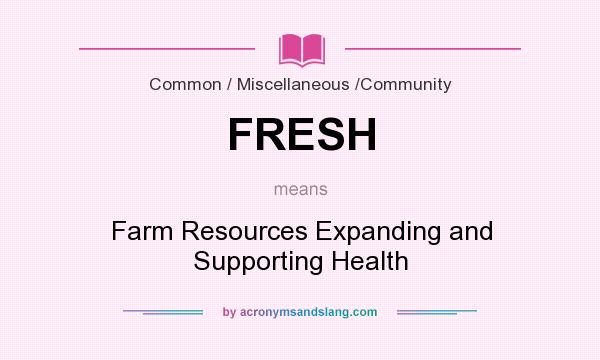 What does FRESH mean? It stands for Farm Resources Expanding and Supporting Health