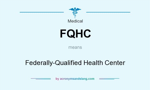 What does FQHC mean? It stands for Federally-Qualified Health Center