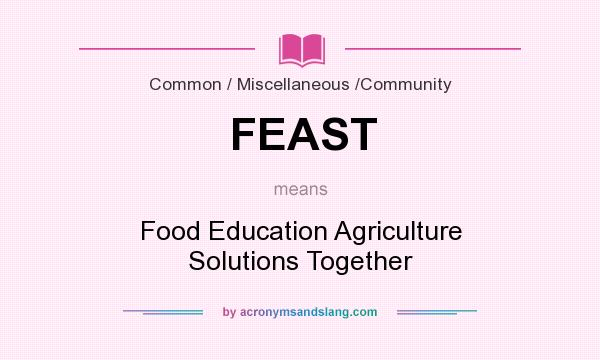 What does FEAST mean? It stands for Food Education Agriculture Solutions Together