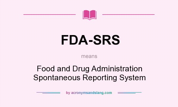 What does FDA-SRS mean? It stands for Food and Drug Administration Spontaneous Reporting System