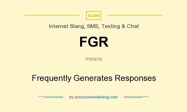What does FGR mean? It stands for Frequently Generates Responses