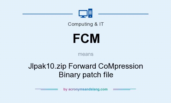 What does FCM mean? It stands for Jlpak10.zip Forward CoMpression Binary patch file
