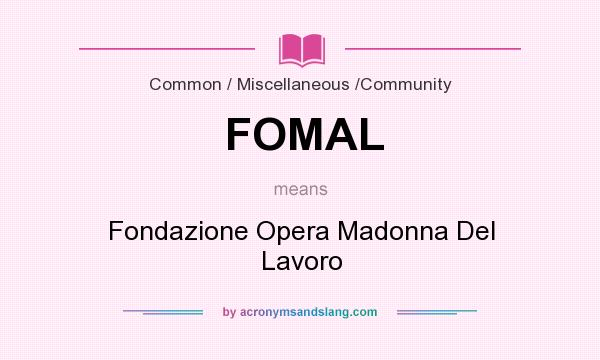 What does FOMAL mean? It stands for Fondazione Opera Madonna Del Lavoro