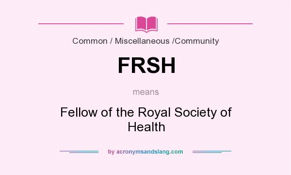 What does FRSH mean? It stands for Fellow of the Royal Society of Health