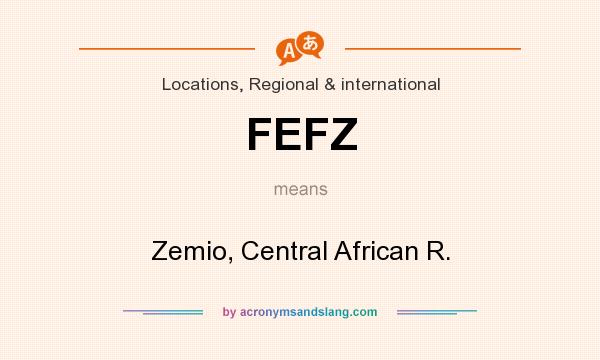 What does FEFZ mean? It stands for Zemio, Central African R.
