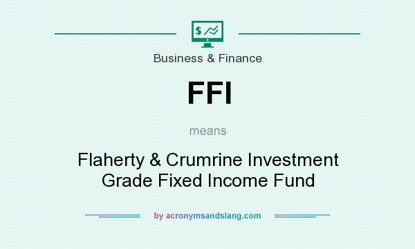 What does FFI mean? It stands for Flaherty & Crumrine Investment Grade Fixed Income Fund