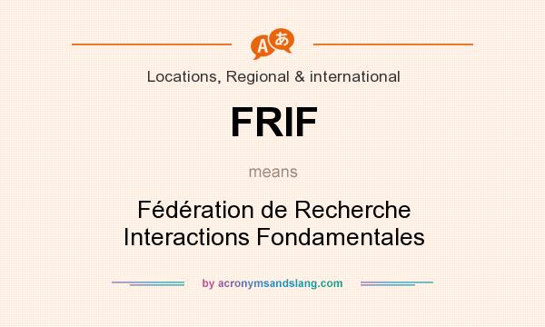 What does FRIF mean? It stands for Fédération de Recherche Interactions Fondamentales